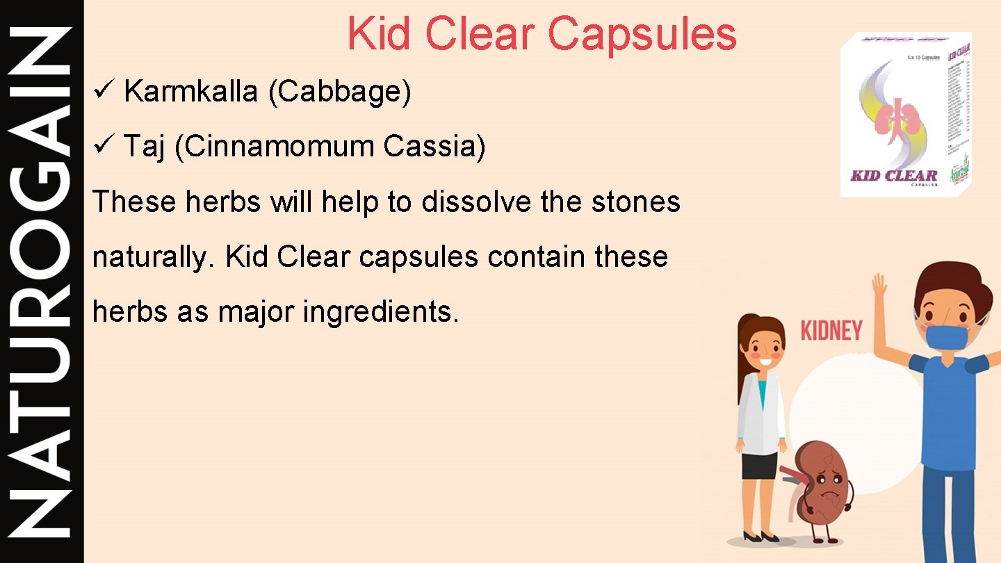 Kid Clear Capsules ü Karmkalla (Cabbage) ü Taj (Cinnamomum Cassia) These herbs will help