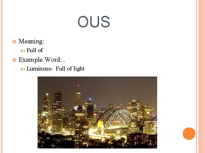 OUS Meaning: Full of Example Word: . Luminous- Full of light 