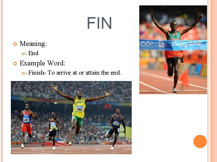 FIN Meaning: End Example Word: Finish- To arrive at or attain the end. 