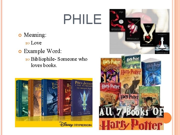PHILE Meaning: Love Example Word: Bibliophile- loves books. Someone who 