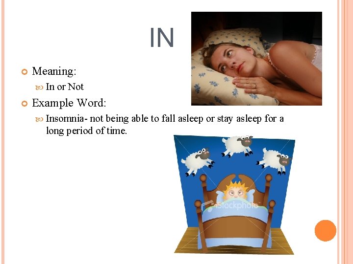 IN Meaning: In or Not Example Word: Insomnia- not being able to fall asleep
