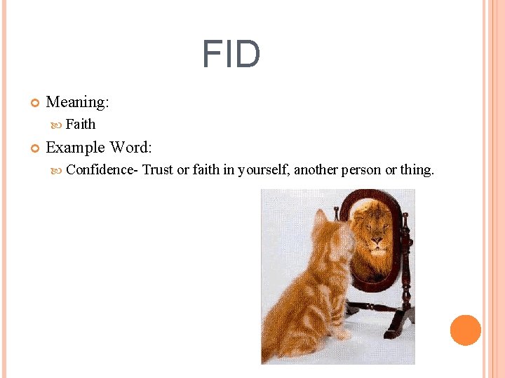 FID Meaning: Faith Example Word: Confidence- Trust or faith in yourself, another person or