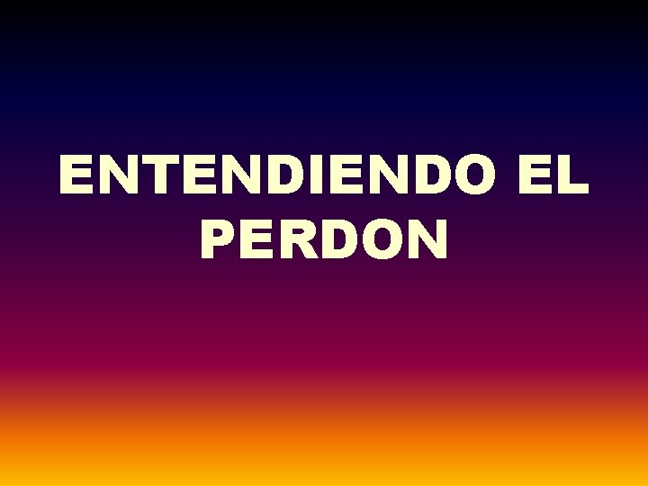 ENTENDIENDO EL PERDON 