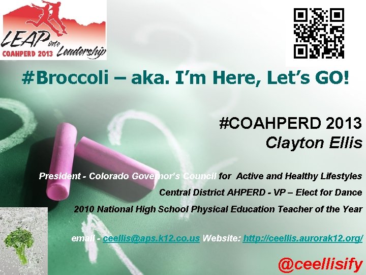 #Broccoli – aka. I’m Here, Let’s GO! #COAHPERD 2013 Clayton Ellis President - Colorado