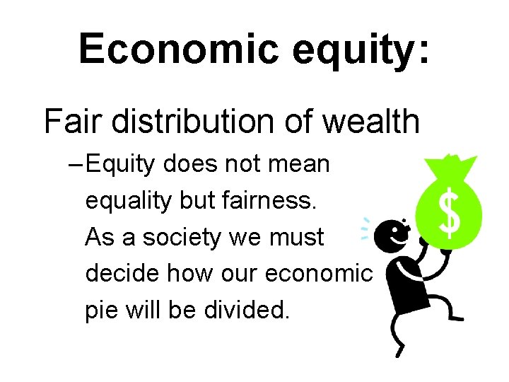 Economic equity: Fair distribution of wealth – Equity does not mean equality but fairness.