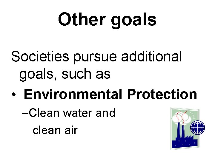 Other goals Societies pursue additional goals, such as • Environmental Protection –Clean water and