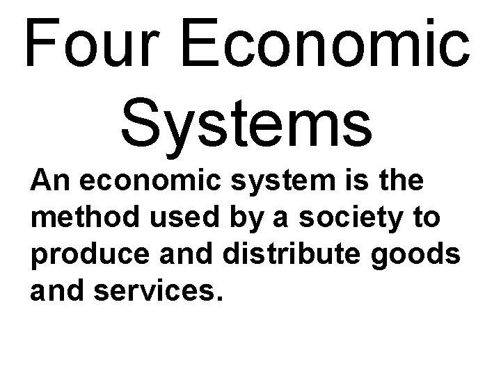 Four Economic Systems An economic system is the method used by a society to