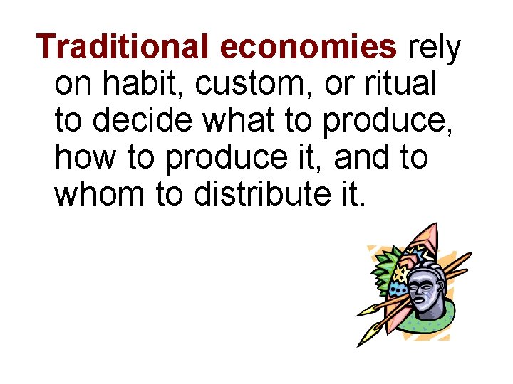 Traditional economies rely on habit, custom, or ritual to decide what to produce, how