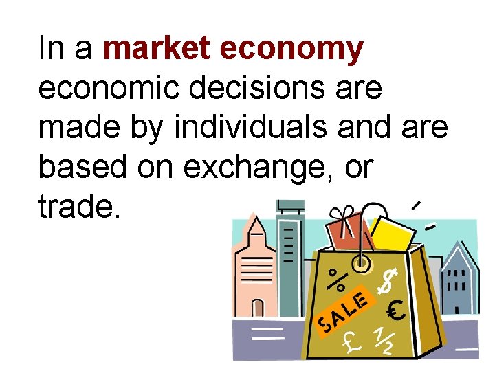 In a market economy economic decisions are made by individuals and are based on