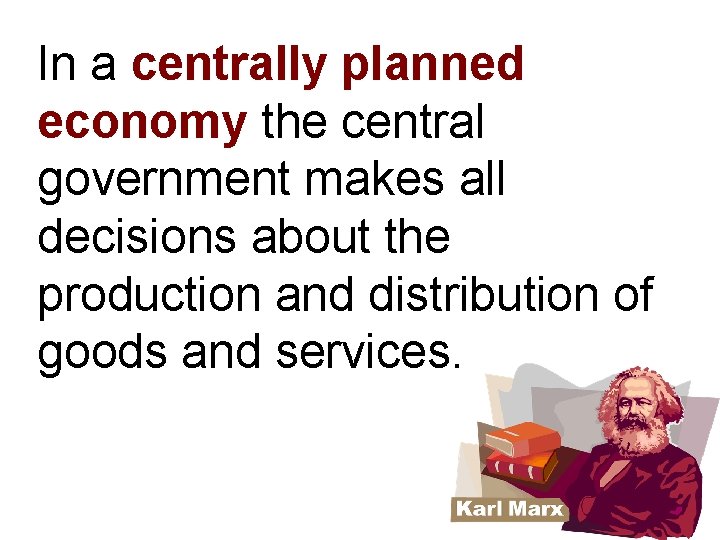 In a centrally planned economy the central government makes all decisions about the production