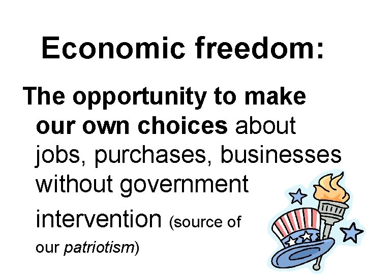 Economic freedom: The opportunity to make our own choices about jobs, purchases, businesses without