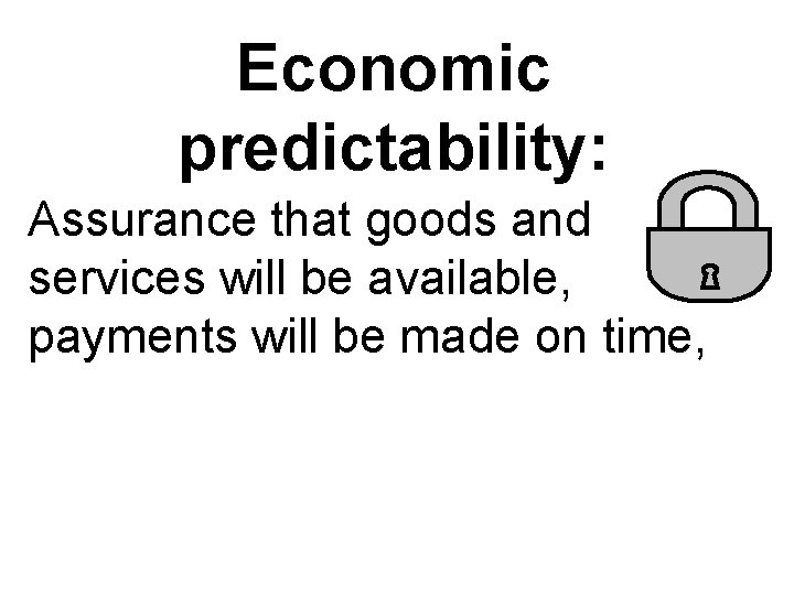 Economic predictability: Assurance that goods and services will be available, payments will be made