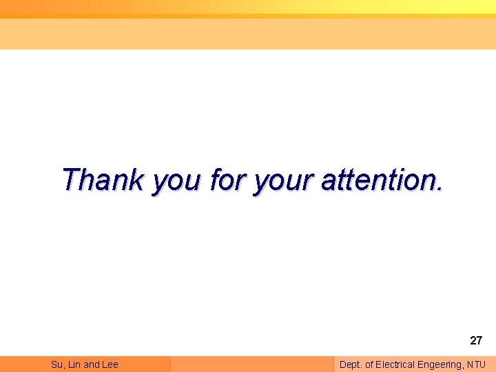 Thank you for your attention. 27 Su, Lin and Lee Dept. of Electrical Engeering,