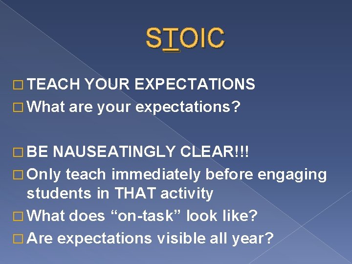 STOIC � TEACH YOUR EXPECTATIONS � What are your expectations? � BE NAUSEATINGLY CLEAR!!!