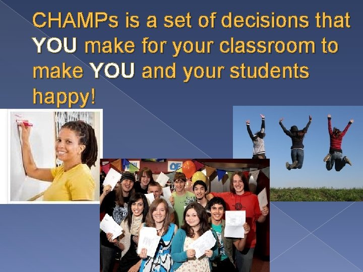 CHAMPs is a set of decisions that YOU make for your classroom to make