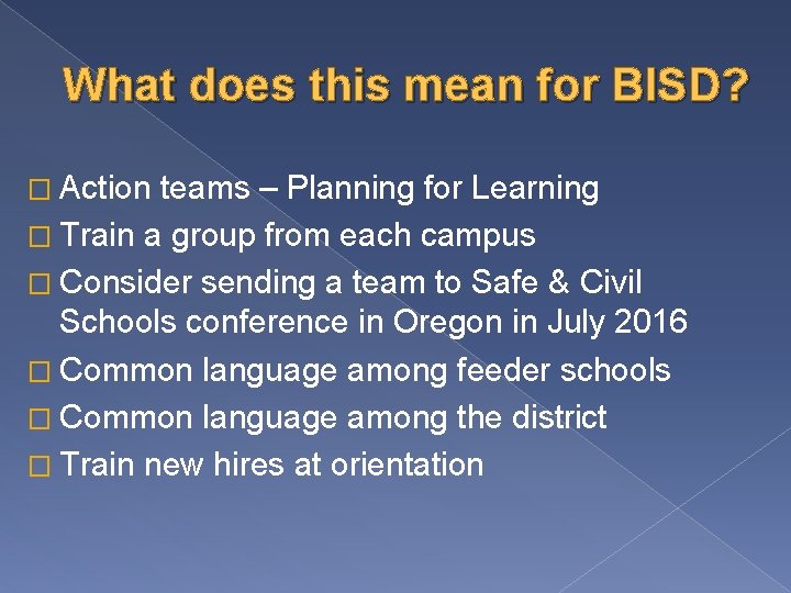 What does this mean for BISD? � Action teams – Planning for Learning �