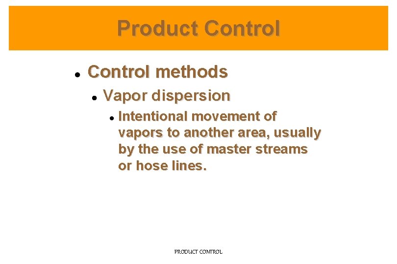 Product Control l Control methods l Vapor dispersion l Intentional movement of vapors to