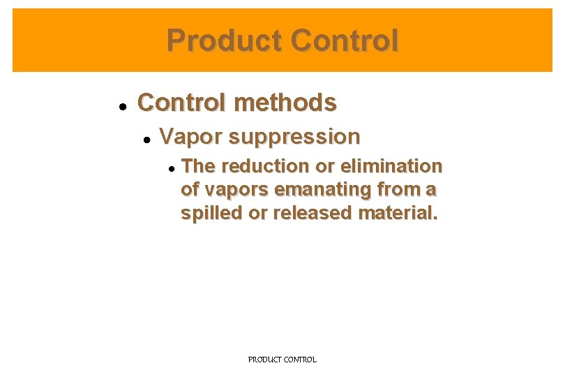 Product Control l Control methods l Vapor suppression l The reduction or elimination of