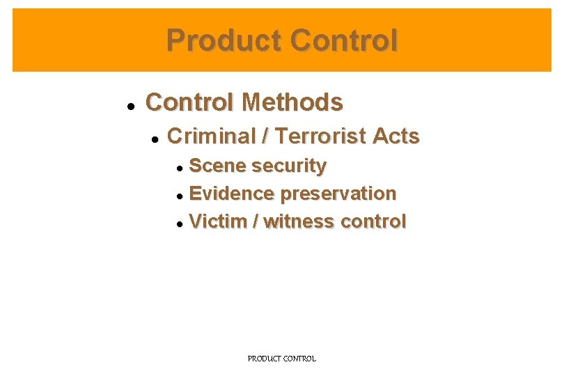 Product Control l Control Methods l Criminal / Terrorist Acts Scene security l Evidence