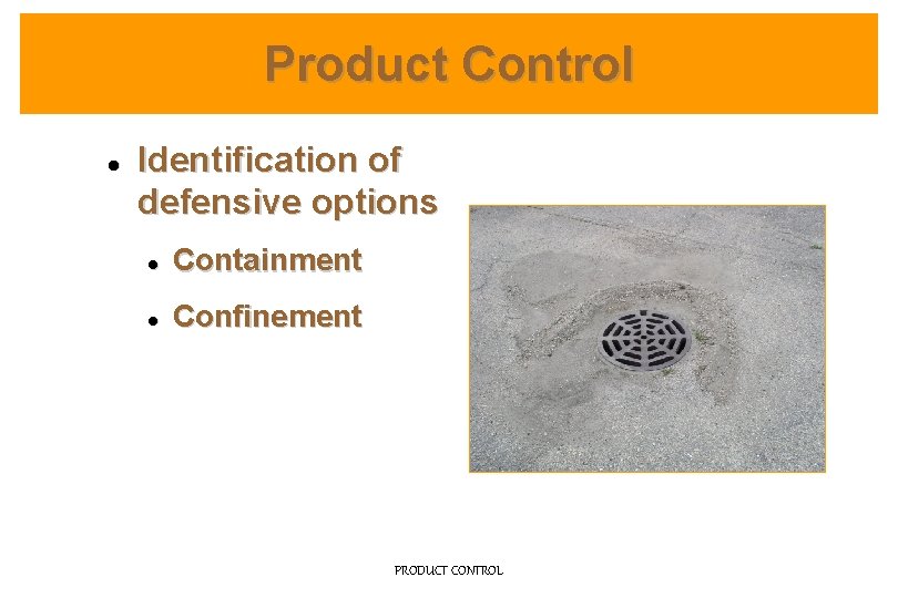 Product Control l Identification of defensive options l Containment l Confinement PRODUCT CONTROL 