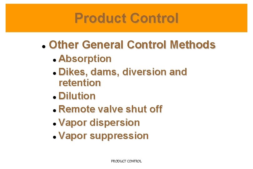 Product Control l Other General Control Methods Absorption l Dikes, dams, diversion and retention