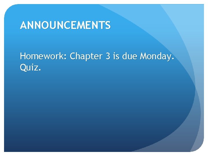 ANNOUNCEMENTS Homework: Chapter 3 is due Monday. Quiz. 