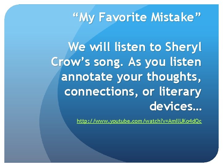 “My Favorite Mistake” We will listen to Sheryl Crow’s song. As you listen annotate