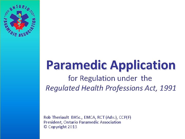 Paramedic Application for Regulation under the Regulated Health Professions Act, 1991 Rob Theriault BHSc.