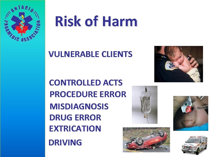 Risk of Harm VULNERABLE CLIENTS CONTROLLED ACTS PROCEDURE ERROR MISDIAGNOSIS DRUG ERROR EXTRICATION DRIVING