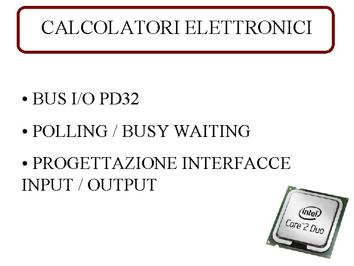 CALCOLATORI ELETTRONICI • BUS I/O PD 32 • POLLING / BUSY WAITING • PROGETTAZIONE