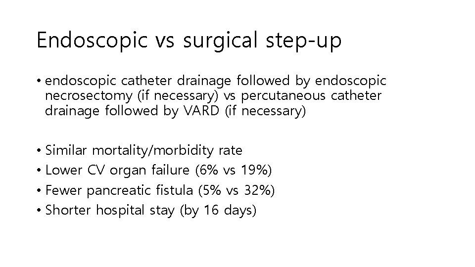 Endoscopic vs surgical step-up • endoscopic catheter drainage followed by endoscopic necrosectomy (if necessary)