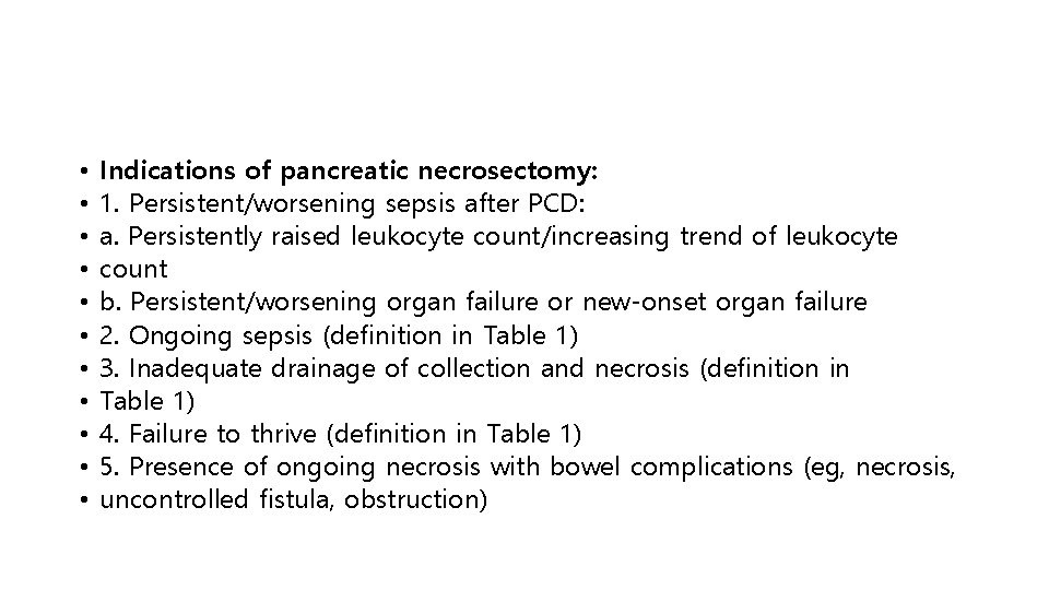  • • • Indications of pancreatic necrosectomy: 1. Persistent/worsening sepsis after PCD: a.
