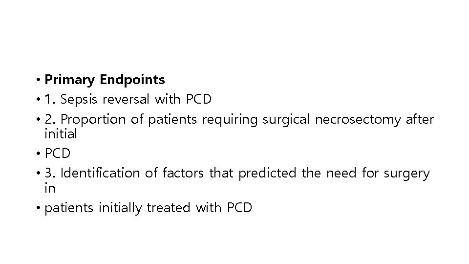  • Primary Endpoints • 1. Sepsis reversal with PCD • 2. Proportion of