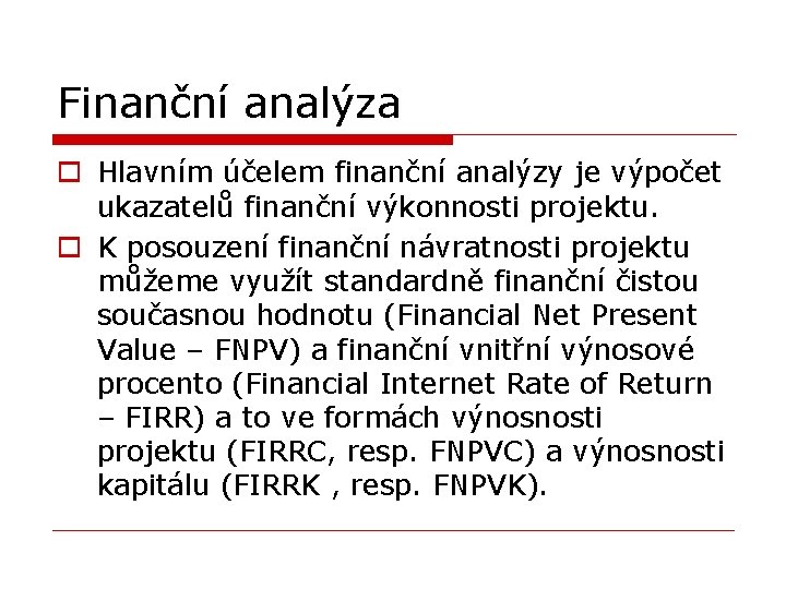 Finanční analýza o Hlavním účelem finanční analýzy je výpočet ukazatelů finanční výkonnosti projektu. o