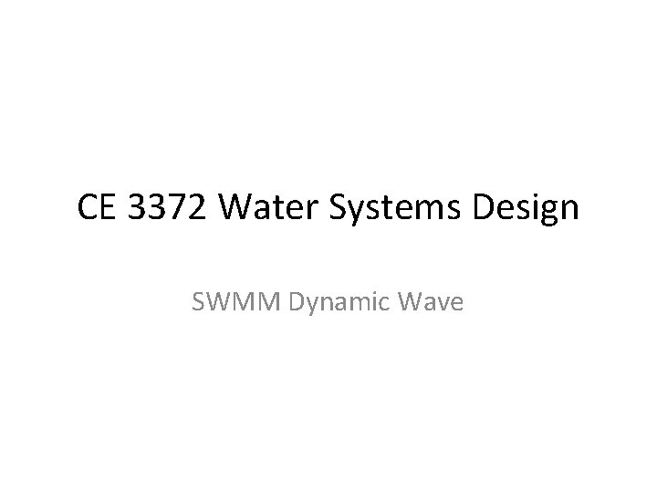 CE 3372 Water Systems Design SWMM Dynamic Wave 