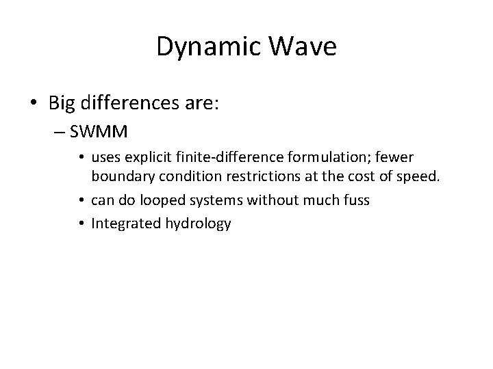 Dynamic Wave • Big differences are: – SWMM • uses explicit finite-difference formulation; fewer