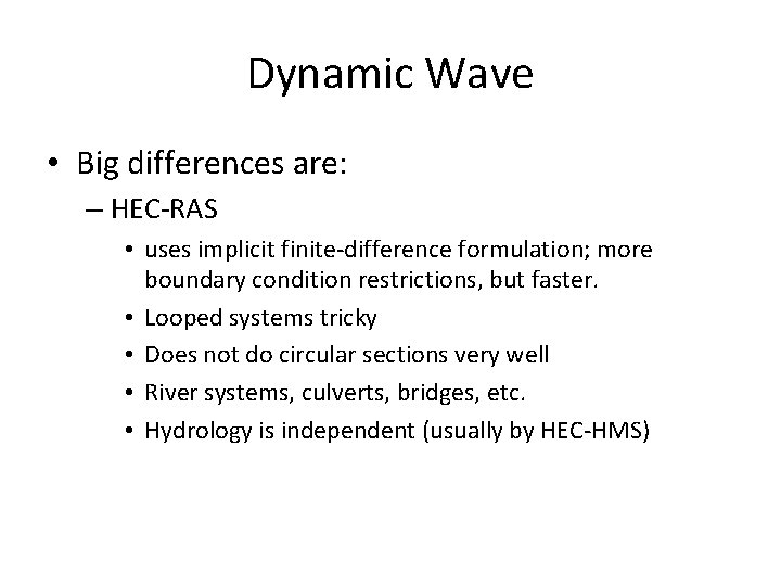Dynamic Wave • Big differences are: – HEC-RAS • uses implicit finite-difference formulation; more