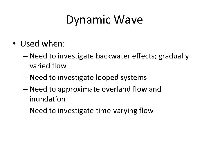 Dynamic Wave • Used when: – Need to investigate backwater effects; gradually varied flow