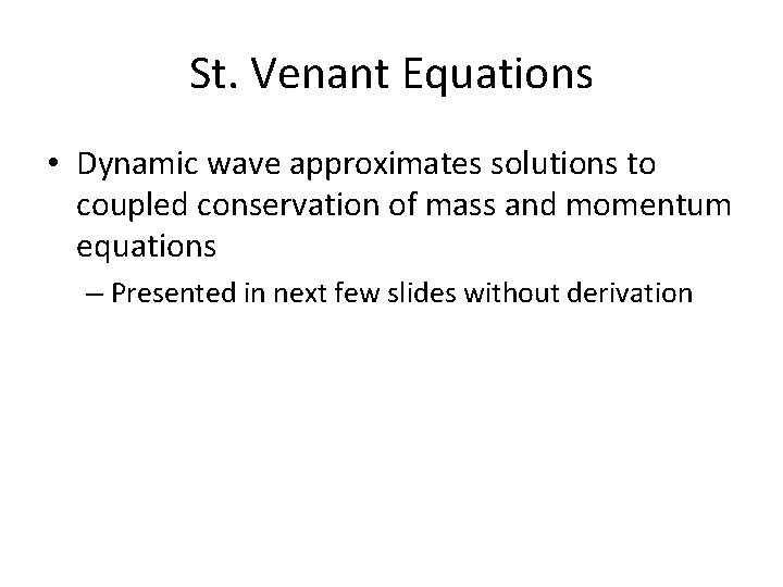 St. Venant Equations • Dynamic wave approximates solutions to coupled conservation of mass and