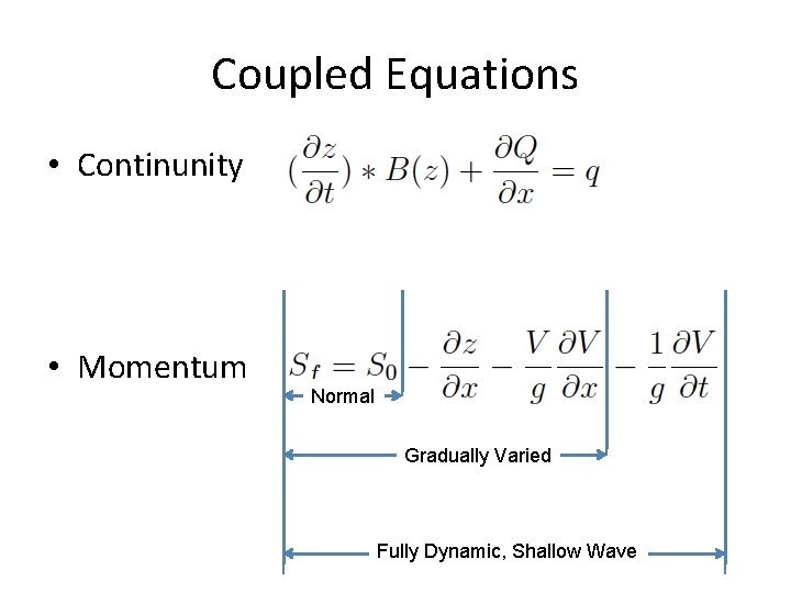 Coupled Equations • Continunity • Momentum Normal Gradually Varied Fully Dynamic, Shallow Wave 