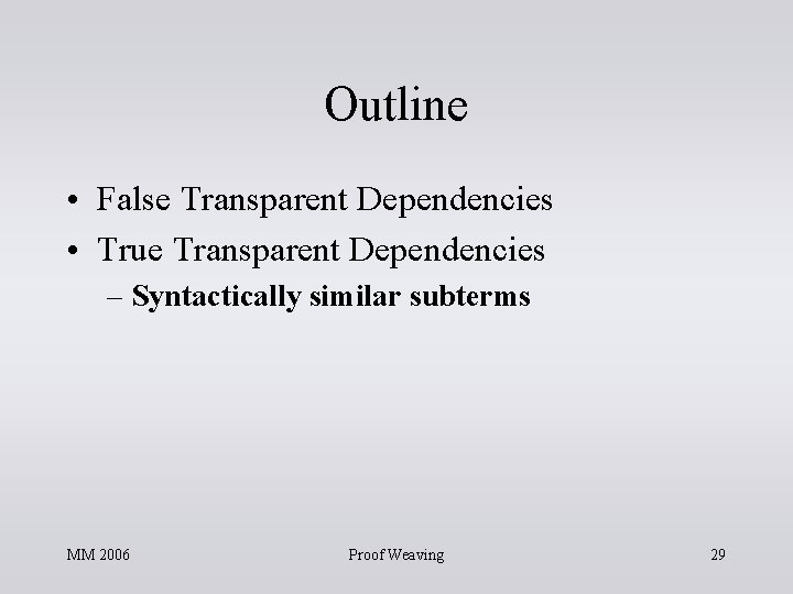 Outline • False Transparent Dependencies • True Transparent Dependencies – Syntactically similar subterms MM Outline • False Transparent Dependencies • True Transparent Dependencies – Syntactically similar subterms MM
