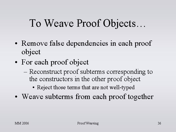 To Weave Proof Objects… • Remove false dependencies in each proof object • For To Weave Proof Objects… • Remove false dependencies in each proof object • For