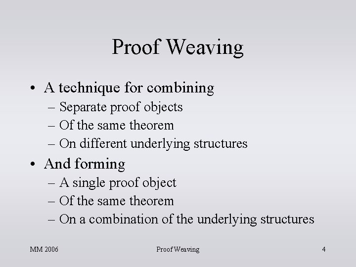 Proof Weaving • A technique for combining – Separate proof objects – Of the Proof Weaving • A technique for combining – Separate proof objects – Of the