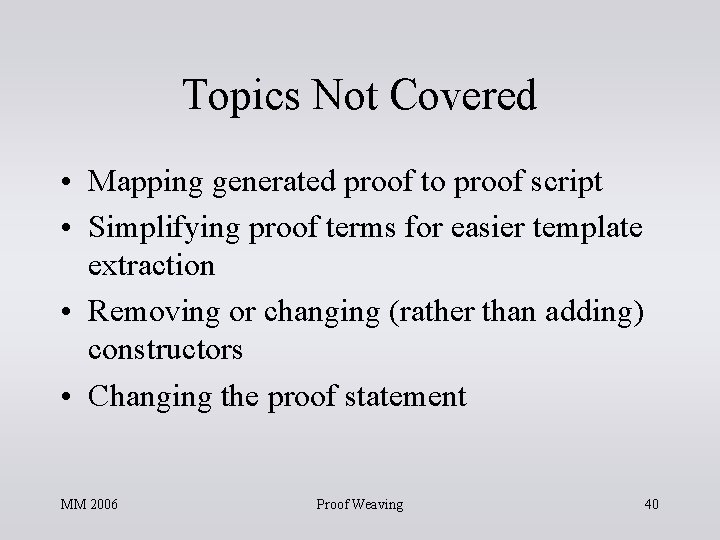 Topics Not Covered • Mapping generated proof to proof script • Simplifying proof terms Topics Not Covered • Mapping generated proof to proof script • Simplifying proof terms