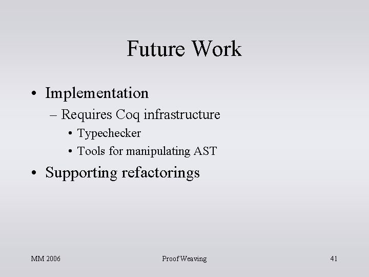 Future Work • Implementation – Requires Coq infrastructure • Typechecker • Tools for manipulating Future Work • Implementation – Requires Coq infrastructure • Typechecker • Tools for manipulating