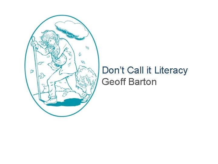Don’t Call it Literacy Geoff Barton 