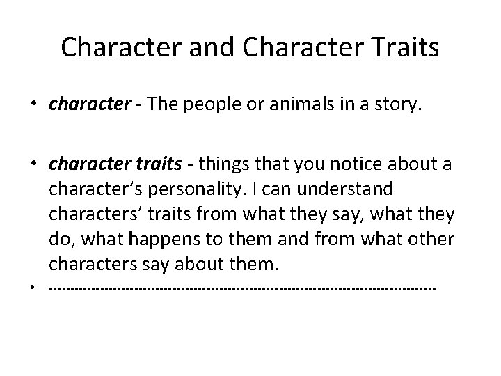 Character and Character Traits • character - The people or animals in a story.