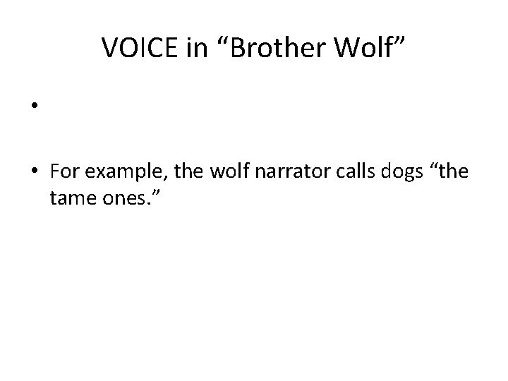 VOICE in “Brother Wolf” • • For example, the wolf narrator calls dogs “the