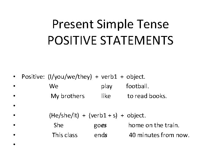 Present Simple Tense POSITIVE STATEMENTS • • Positive: (I/you/we/they) + verb 1 + object.