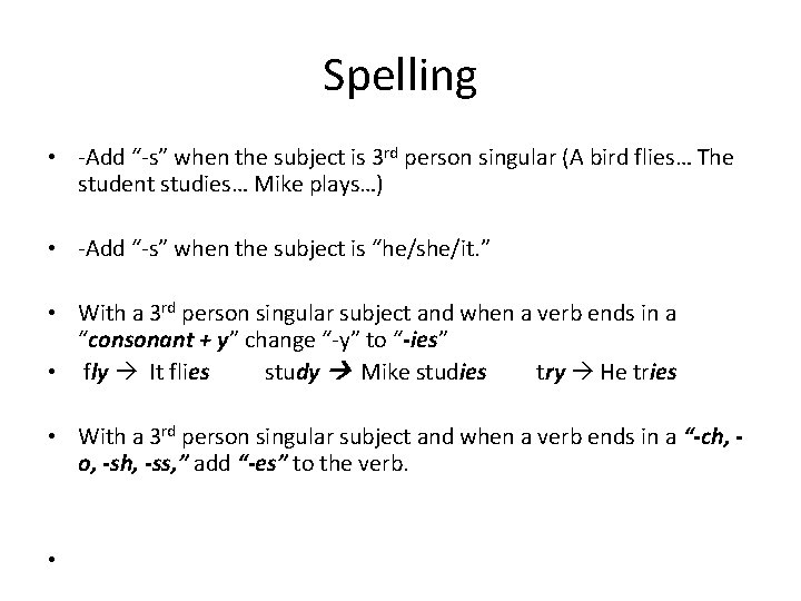 Spelling • -Add “-s” when the subject is 3 rd person singular (A bird